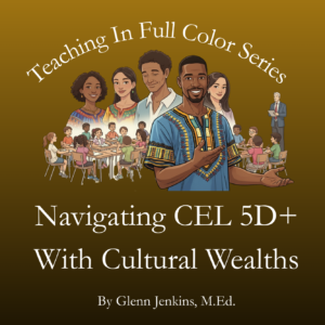 Teaching in Full Color: Navigating CEL 5D+ With Cultural Wealth